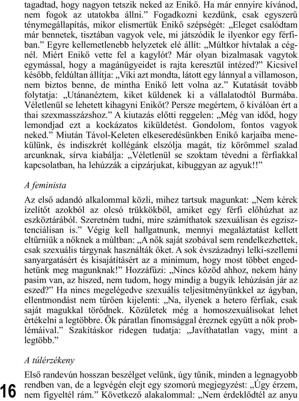 Egyre kellemetlenebb helyzetek elé állít: Múltkor hívtalak a cégnél. Miért Enikő vette fel a kagylót? Már olyan bizalmasak vagytok egymással, hogy a magánügyeidet is rajta keresztül intézed?