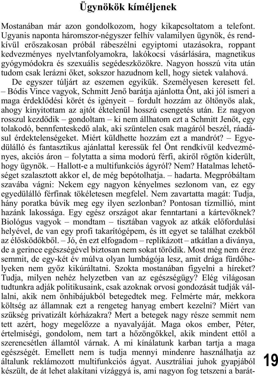 magnetikus gyógymódokra és szexuális segédeszközökre. Nagyon hosszú vita után tudom csak lerázni őket, sokszor hazudnom kell, hogy sietek valahová. De egyszer túljárt az eszemen egyikük.