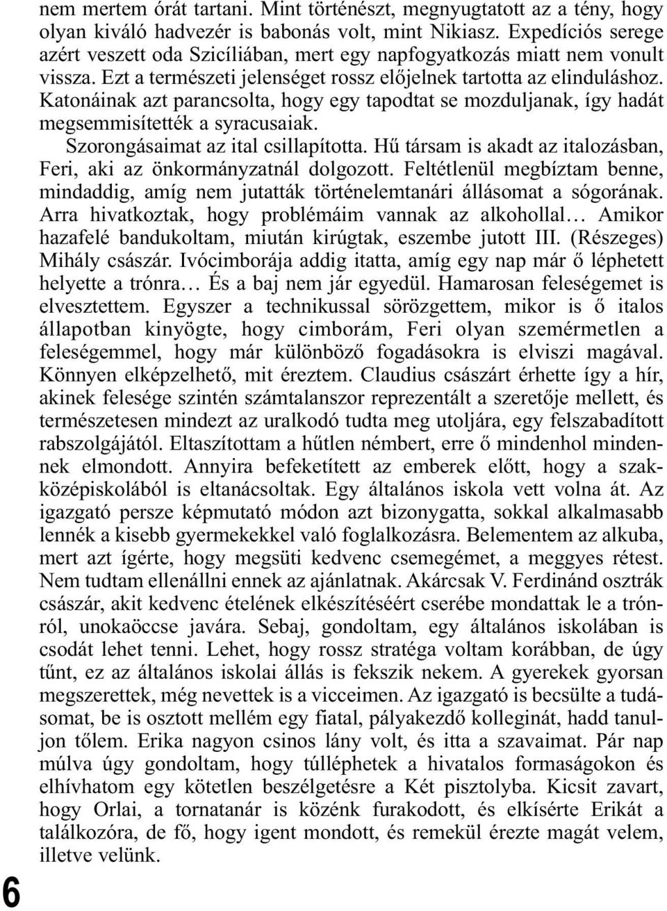 Katonáinak azt parancsolta, hogy egy tapodtat se mozduljanak, így hadát megsemmisítették a syracusaiak. Szorongásaimat az ital csillapította.