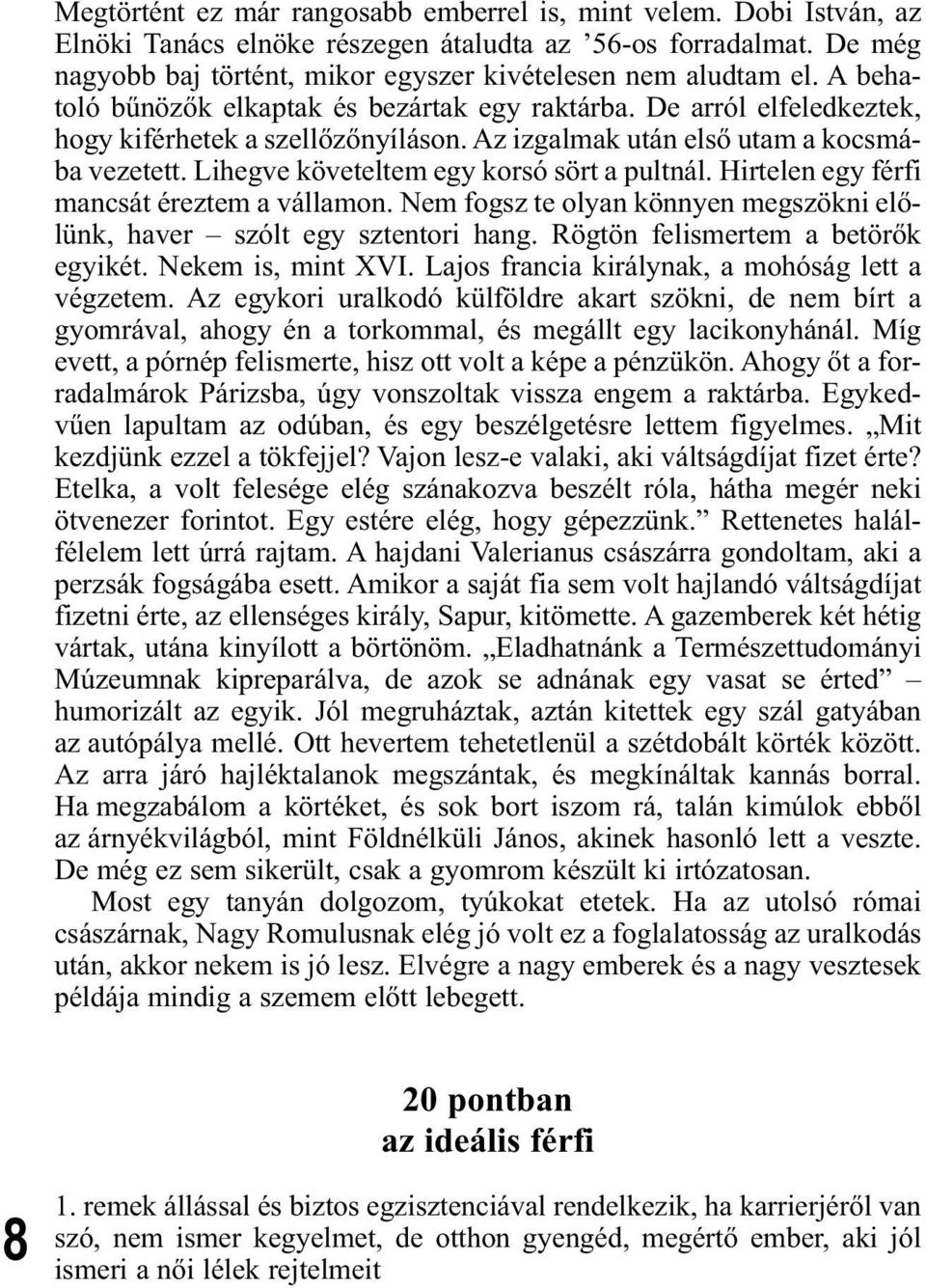 Lihegve követeltem egy korsó sört a pultnál. Hirtelen egy férfi mancsát éreztem a vállamon. Nem fogsz te olyan könnyen megszökni előlünk, haver szólt egy sztentori hang.