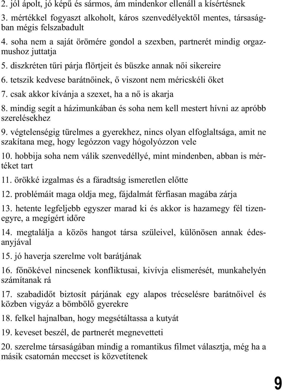 tetszik kedvese barátnőinek, ő viszont nem méricskéli őket 7. csak akkor kívánja a szexet, ha a nő is akarja 8. mindig segít a házimunkában és soha nem kell mestert hívni az apróbb szerelésekhez 9.