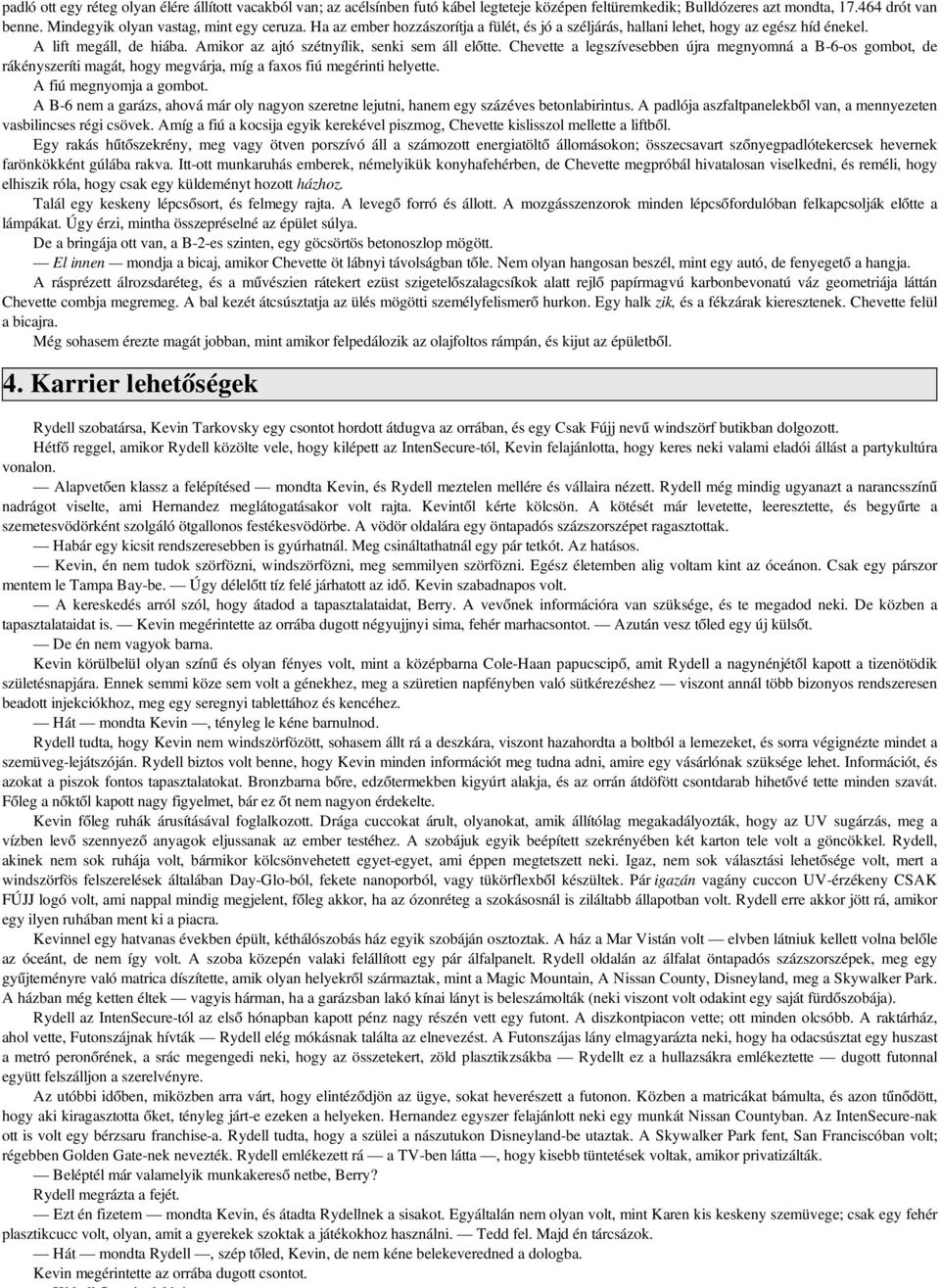 Chevette a legszívesebben újra megnyomná a B-6-os gombot, de rákényszeríti magát, hogy megvárja, míg a faxos fiú megérinti helyette. A fiú megnyomja a gombot.