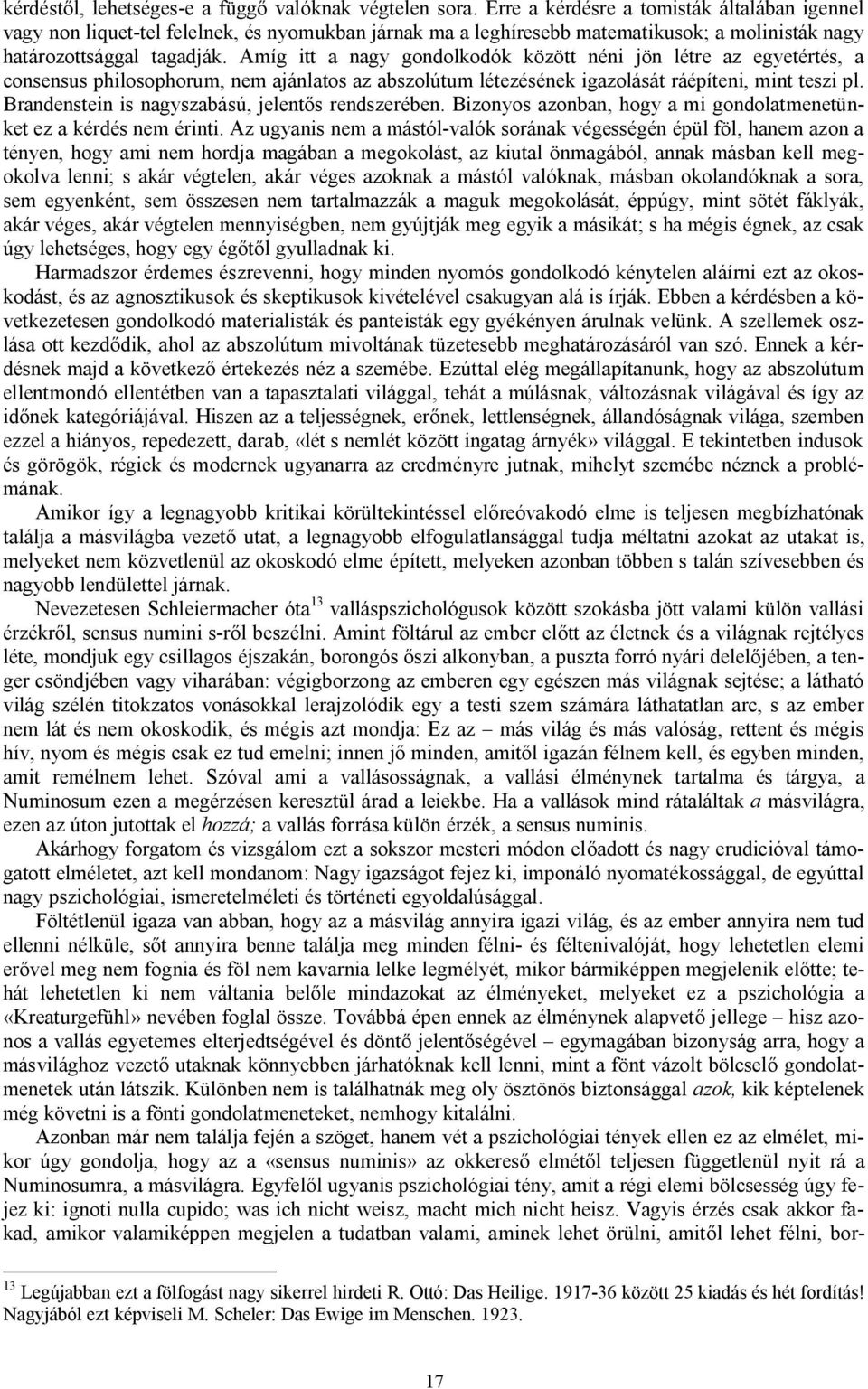 Amíg itt a nagy gondolkodók között néni jön létre az egyetértés, a consensus philosophorum, nem ajánlatos az abszolútum létezésének igazolását ráépíteni, mint teszi pl.