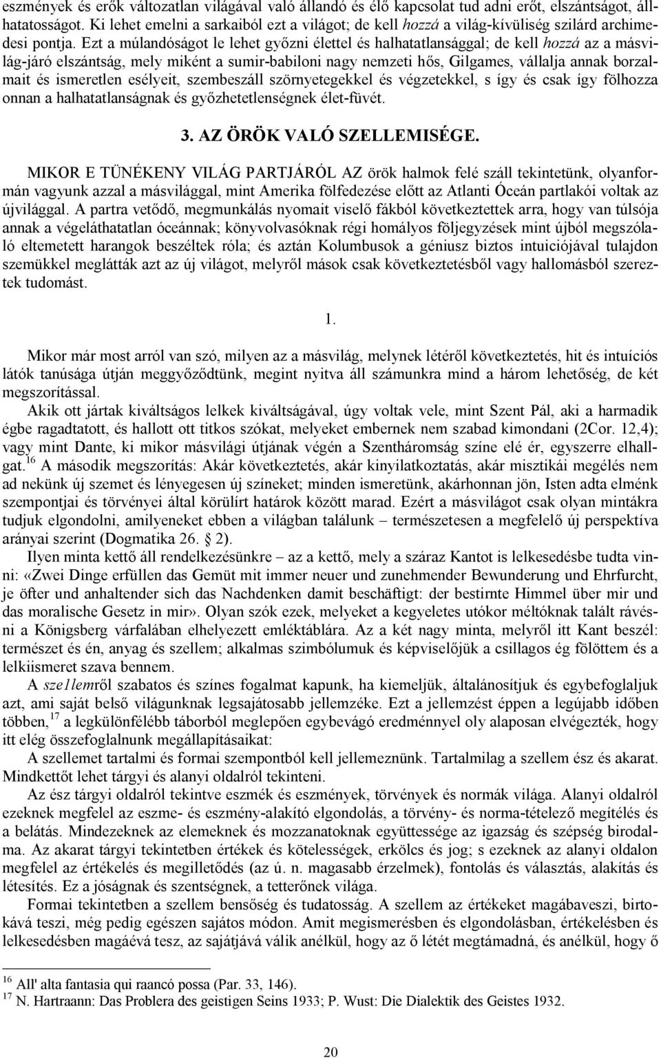 Ezt a múlandóságot le lehet győzni élettel és halhatatlansággal; de kell hozzá az a másvilág-járó elszántság, mely miként a sumir-babiloni nagy nemzeti hős, Gilgames, vállalja annak borzalmait és