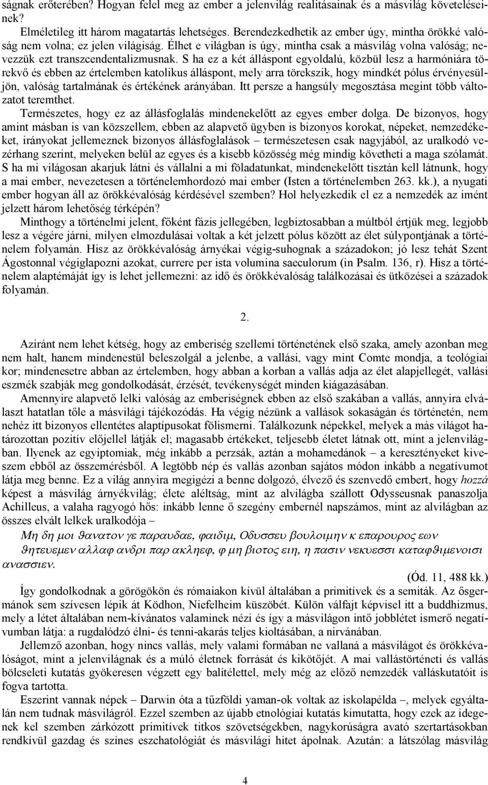 S ha ez a két álláspont egyoldalú, közbül lesz a harmóniára törekvő és ebben az értelemben katolikus álláspont, mely arra törekszik, hogy mindkét pólus érvényesüljön, valóság tartalmának és értékének