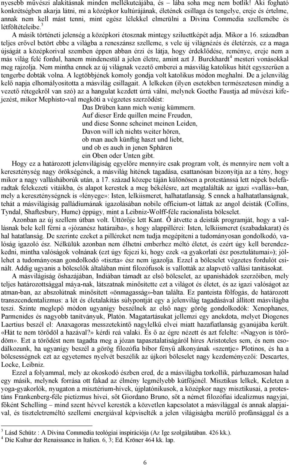 szellemébe és létföltételeibe. 3 A másik történeti jelenség a középkori étosznak mintegy sziluettképét adja. Mikor a 16.