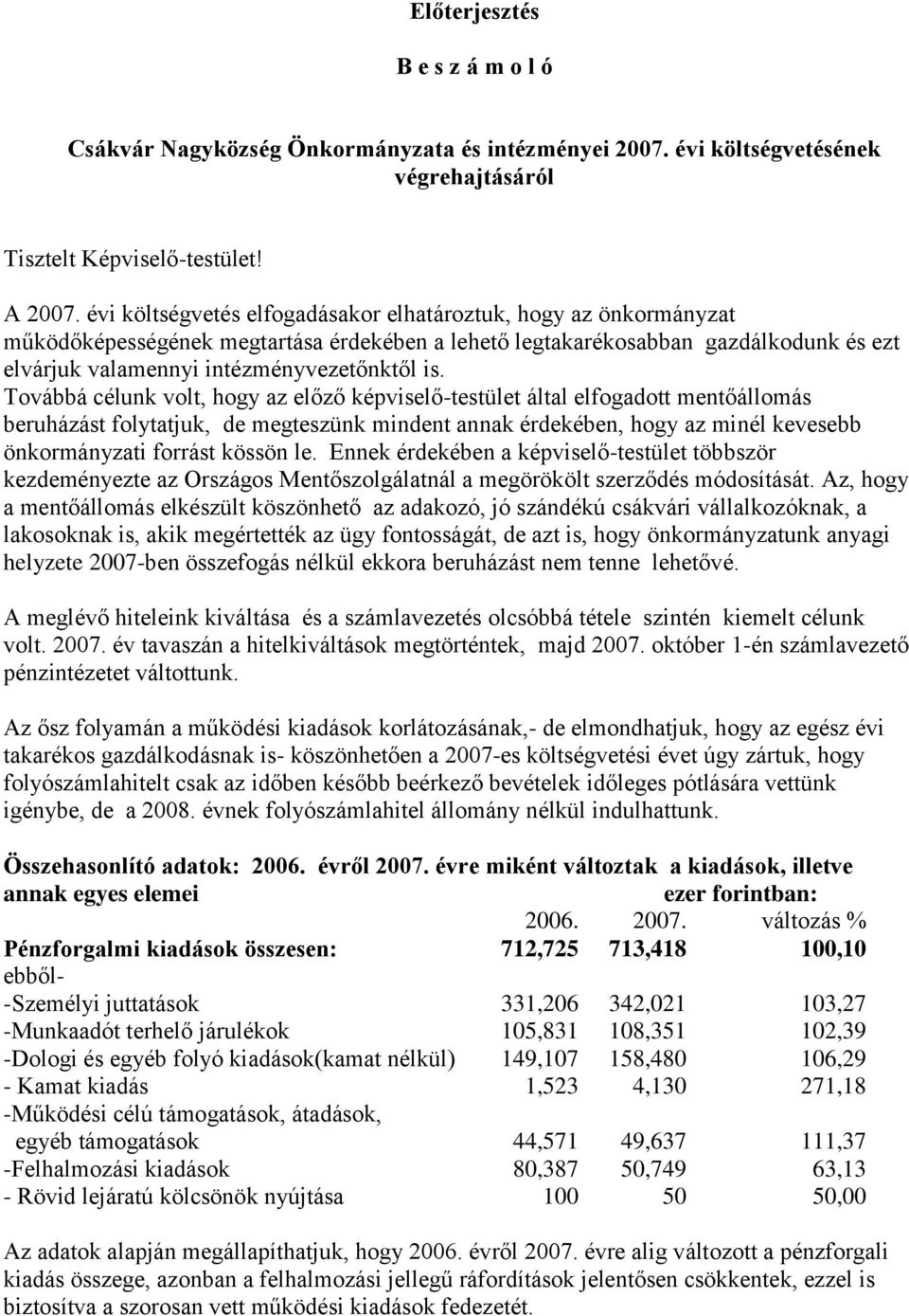 Továbbá célunk volt, hogy az előző képviselő-testület által elfogadott mentőállomás beruházást folytatjuk, de megteszünk mindent annak érdekében, hogy az minél kevesebb önkormányzati forrást kössön