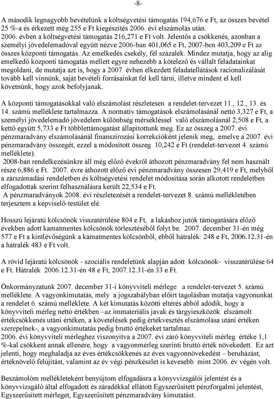 Mindez mutatja, hogy az alig emelkedő központi támogatás mellett egyre nehezebb a kötelező és vállalt feladatainkat megoldani, de mutatja azt is, hogy a 2007.