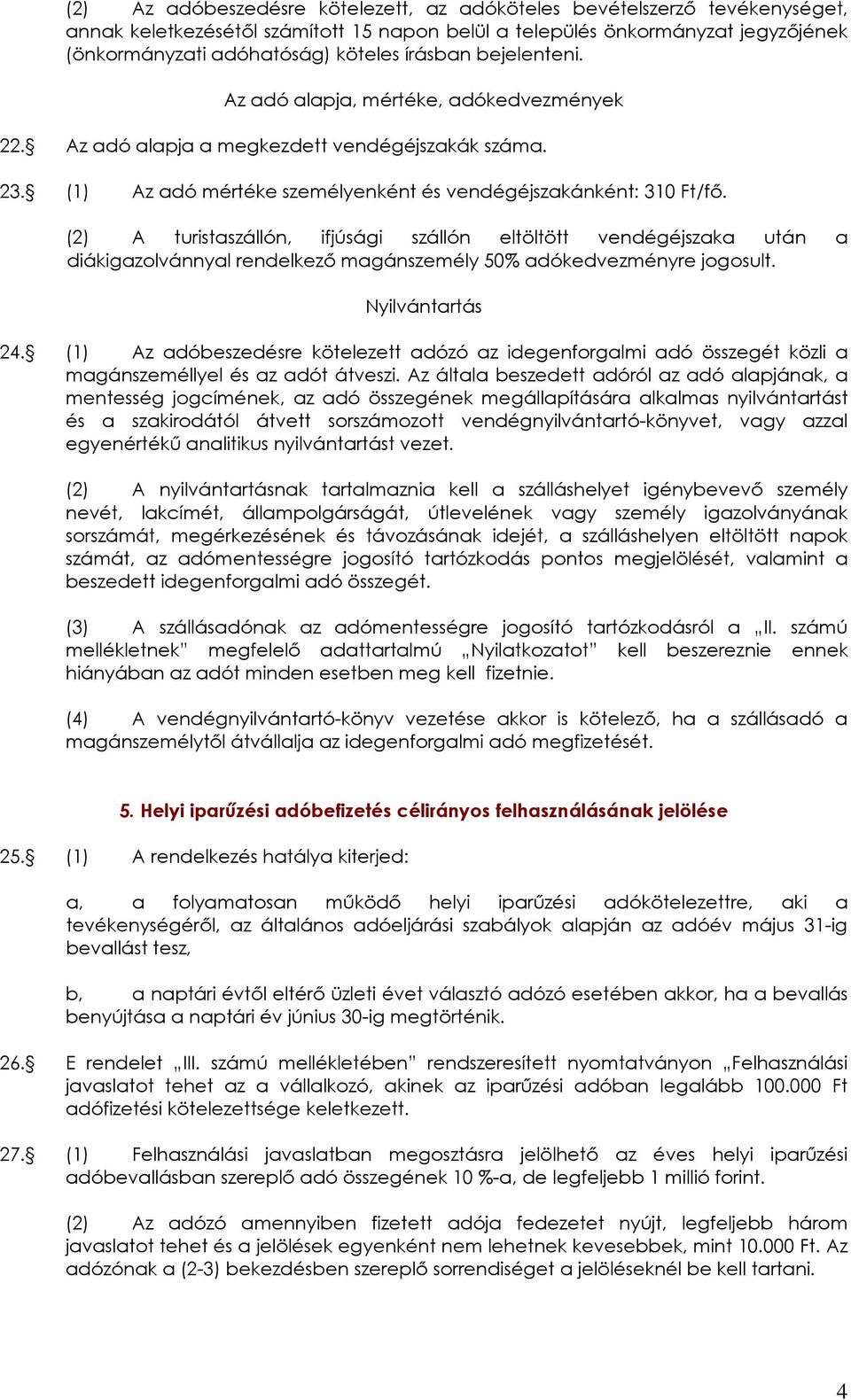 (2) A turistaszállón, ifjúsági szállón eltöltött vendégéjszaka után a diákigazolvánnyal rendelkezı magánszemély 50% adókedvezményre jogosult. Nyilvántartás 24.