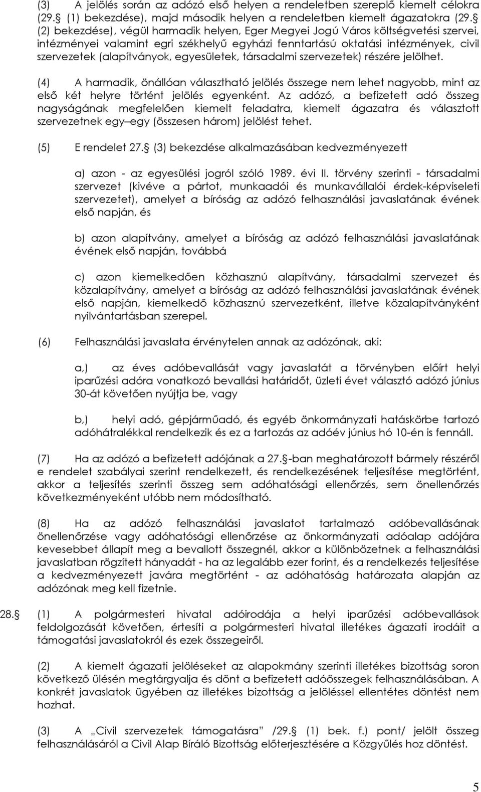 egyesületek, társadalmi szervezetek) részére jelölhet. (4) A harmadik, önállóan választható jelölés összege nem lehet nagyobb, mint az elsı két helyre történt jelölés egyenként.