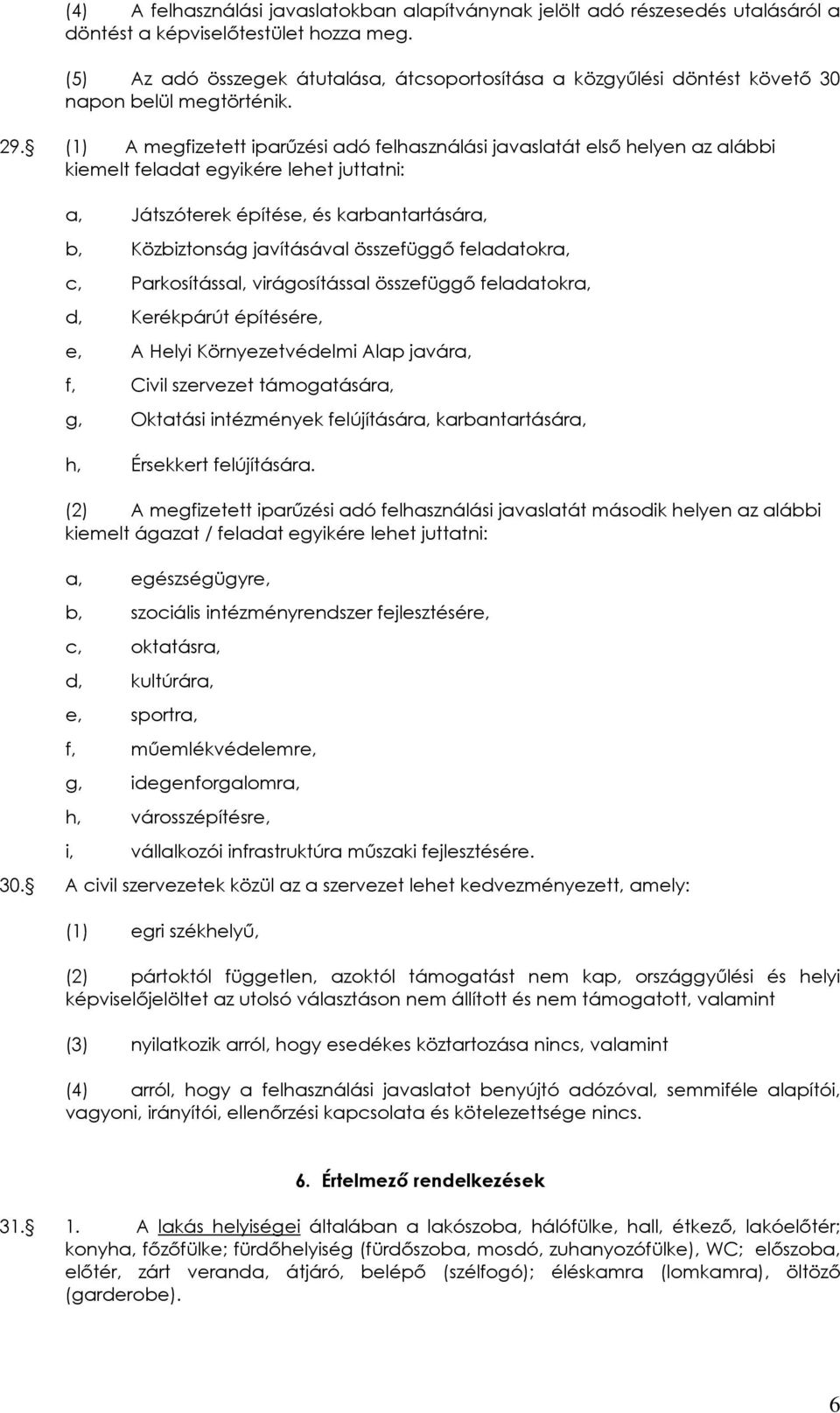 (1) A megfizetett iparőzési adó felhasználási javaslatát elsı helyen az alábbi kiemelt feladat egyikére lehet juttatni: a, Játszóterek építése, és karbantartására, b, Közbiztonság javításával