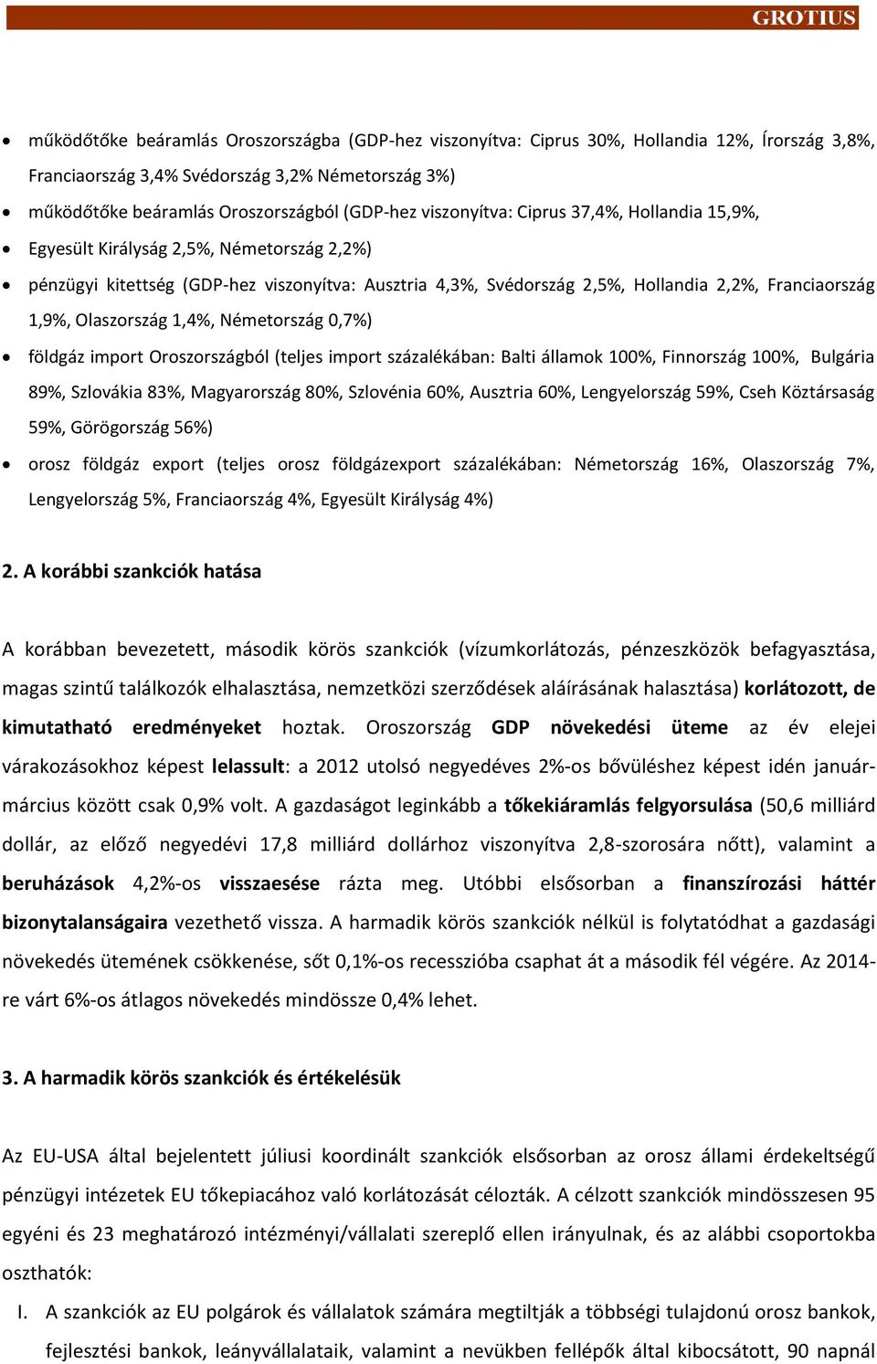 Olaszország 1,4%, Németország 0,7%) földgáz import Oroszországból (teljes import százalékában: Balti államok 100%, Finnország 100%, Bulgária 89%, Szlovákia 83%, Magyarország 80%, Szlovénia 60%,