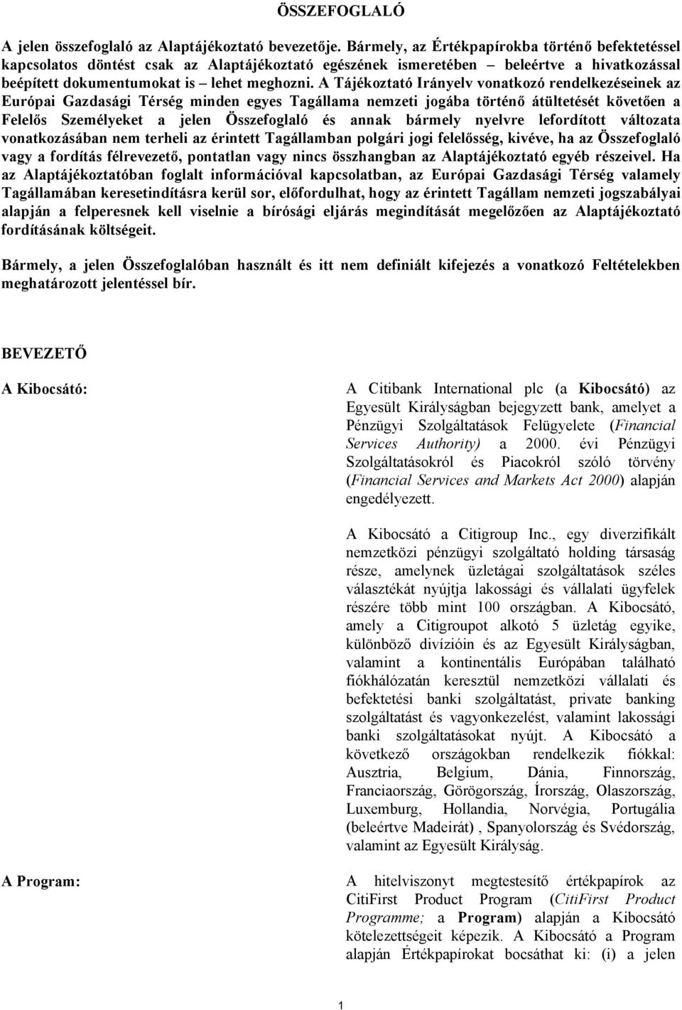 A Tájékoztató Irányelv vonatkozó rendelkezéseinek az Európai Gazdasági Térség minden egyes Tagállama nemzeti jogába történő átültetését követően a Felelős Személyeket a jelen Összefoglaló és annak