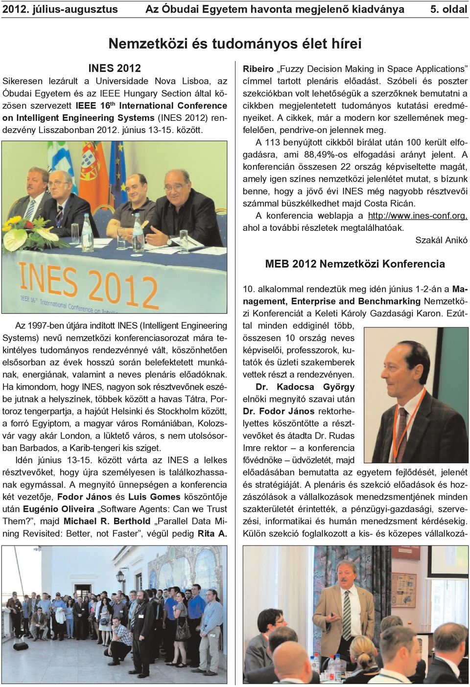 Conference on Intelligent Engineering Systems (INES 2012) rendezvény Lisszabonban 2012. június 13-15. között. Ribeiro Fuzzy Decision Making in Space Applications címmel tartott plenáris elõadást.