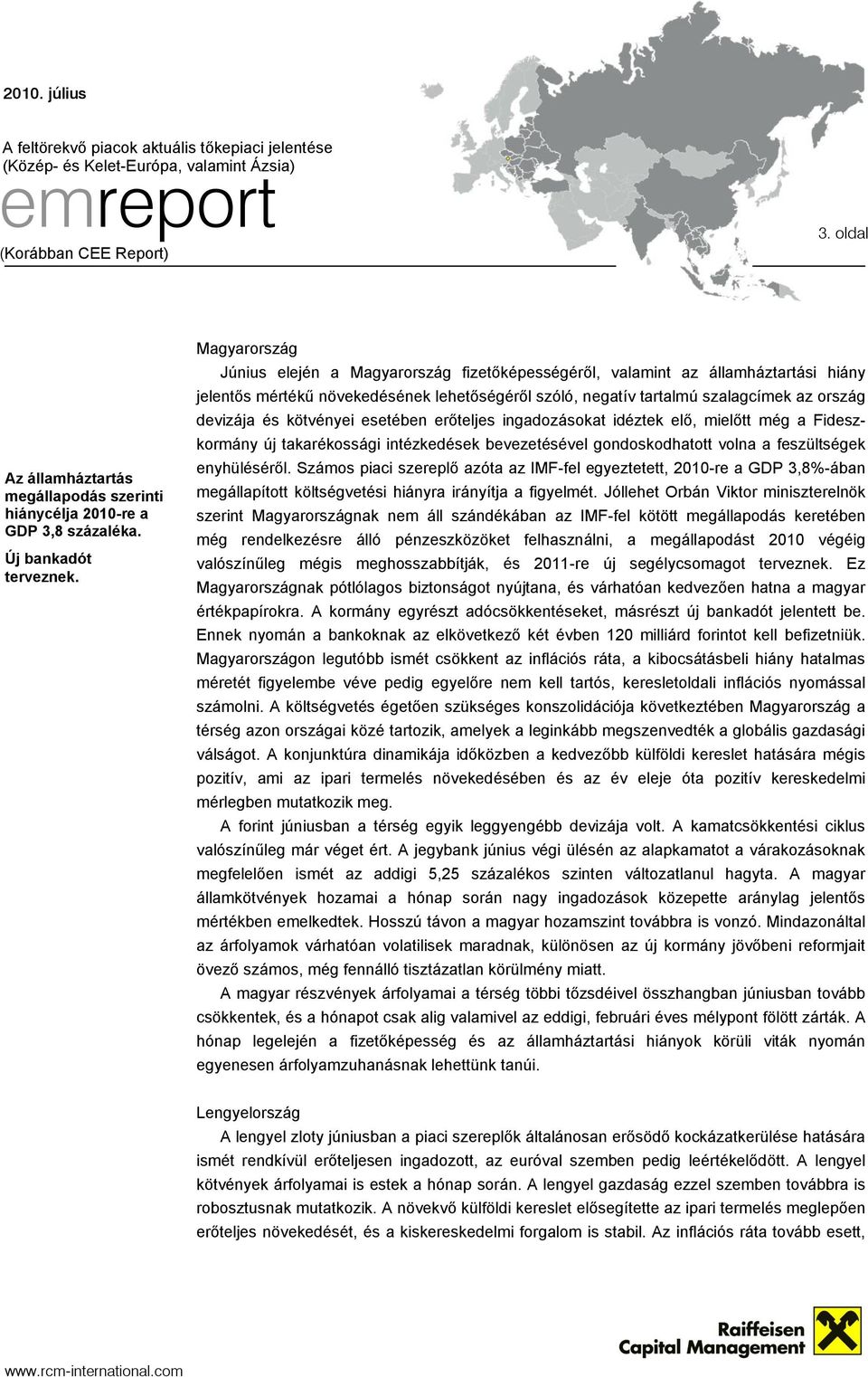 kötvényei esetében erőteljes ingadozásokat idéztek elő, mielőtt még a Fideszkormány új takarékossági intézkedések bevezetésével gondoskodhatott volna a feszültségek enyhüléséről.