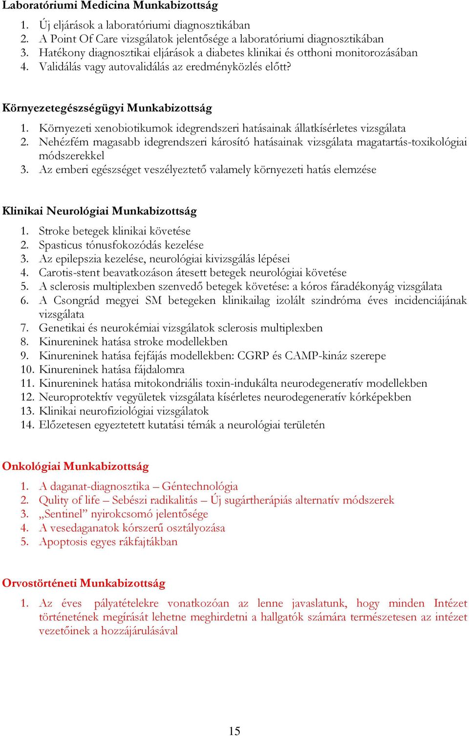 Környezeti xenobiotikumok idegrendszeri hatásainak állatkísérletes vizsgálata 2. Nehézfém magasabb idegrendszeri károsító hatásainak vizsgálata magatartás-toxikológiai módszerekkel 3.