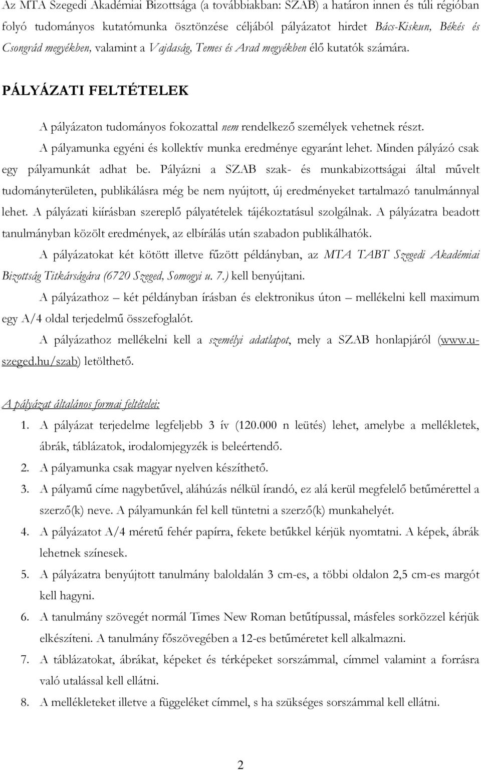 A pályamunka egyéni és kollektív munka eredménye egyaránt lehet. Minden pályázó csak egy pályamunkát adhat be.