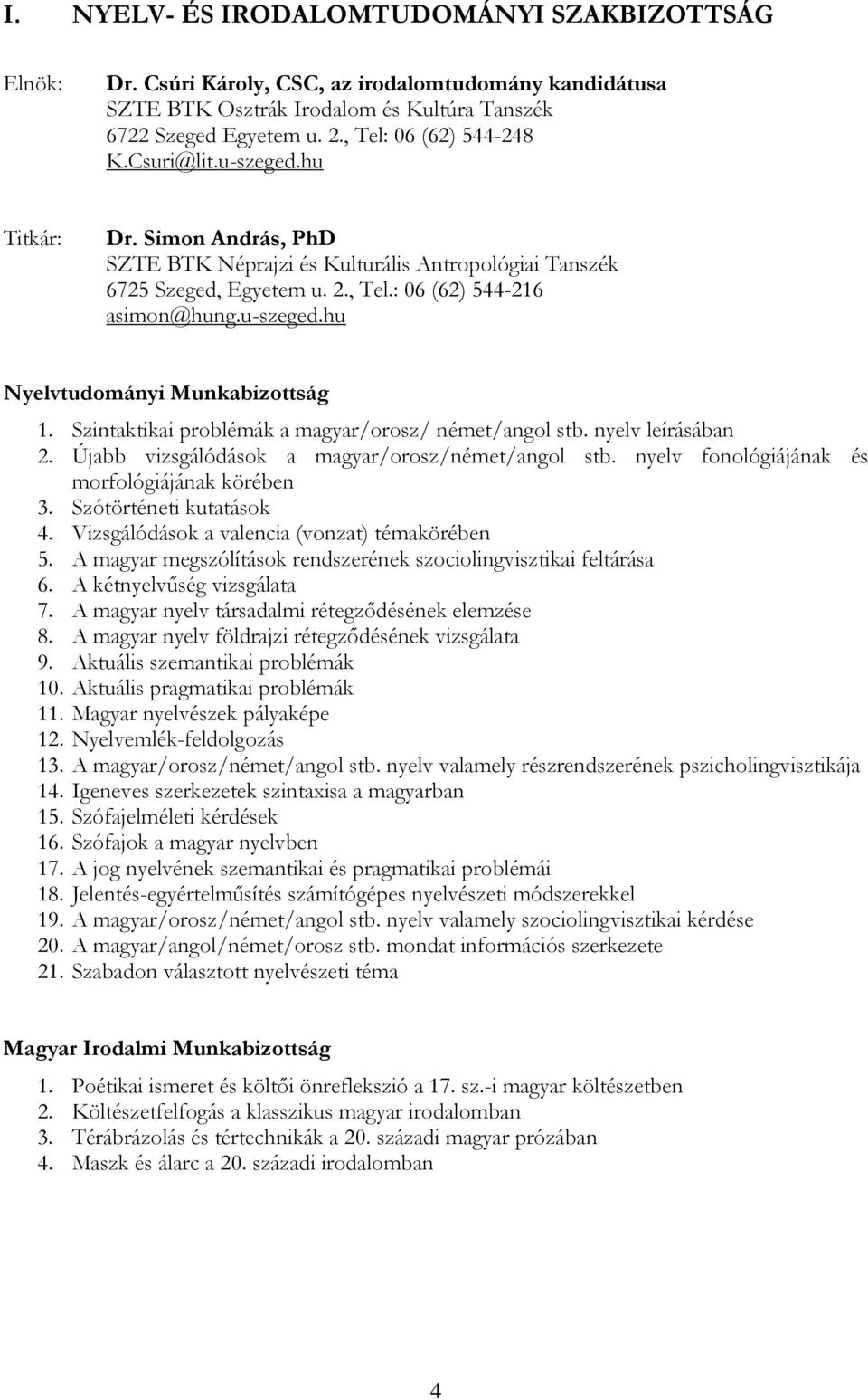 Szintaktikai problémák a magyar/orosz/ német/angol stb. nyelv leírásában 2. Újabb vizsgálódások a magyar/orosz/német/angol stb. nyelv fonológiájának és morfológiájának körében 3.