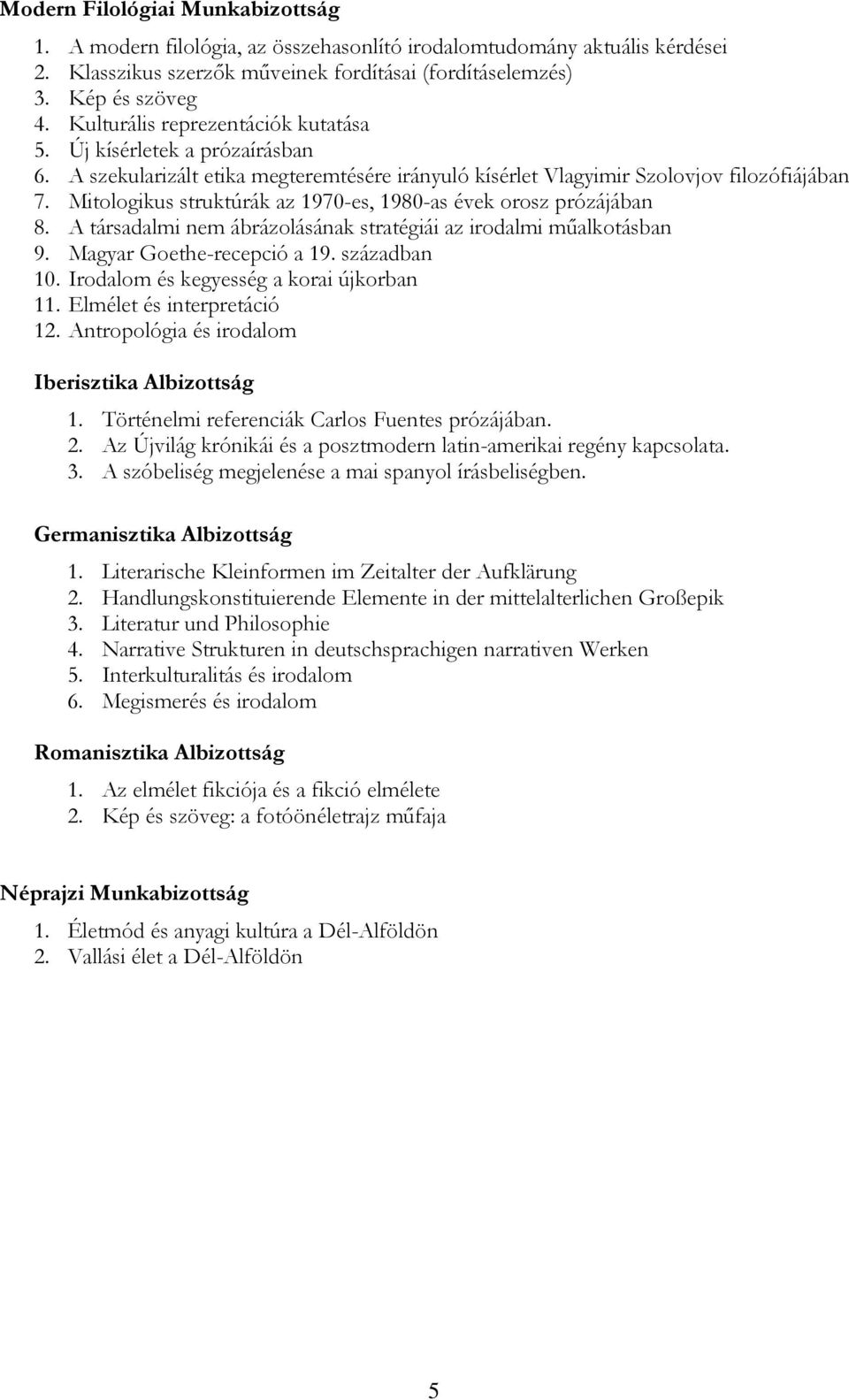 Mitologikus struktúrák az 1970-es, 1980-as évek orosz prózájában 8. A társadalmi nem ábrázolásának stratégiái az irodalmi műalkotásban 9. Magyar Goethe-recepció a 19. században 10.