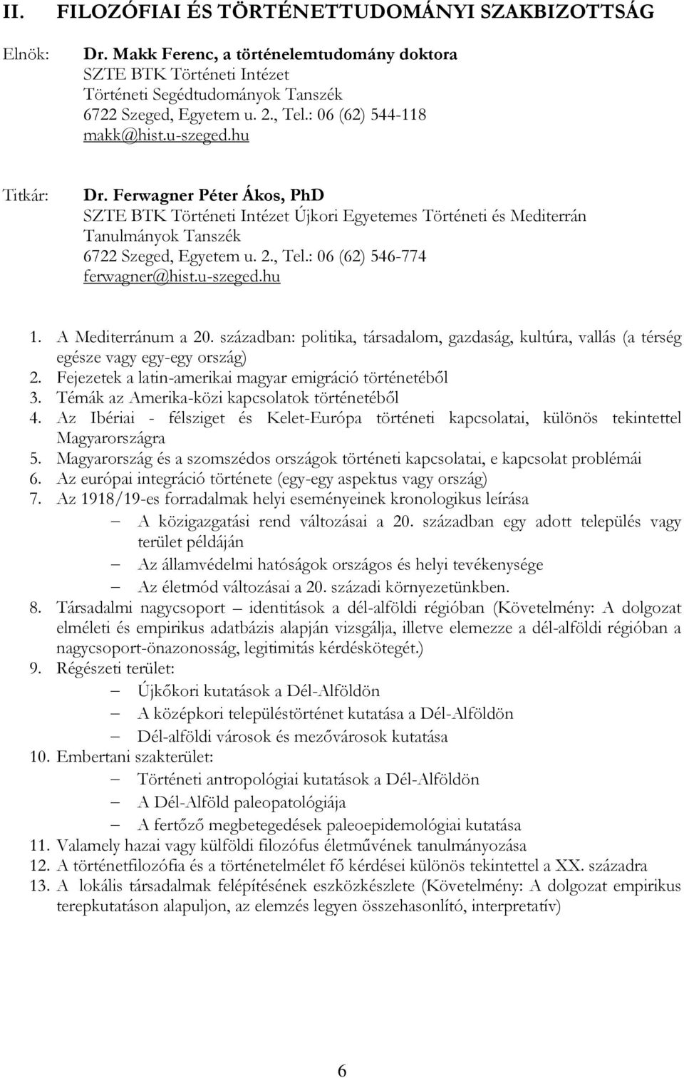 : 06 (62) 546-774 ferwagner@hist.u-szeged.hu 1. A Mediterránum a 20. században: politika, társadalom, gazdaság, kultúra, vallás (a térség egésze vagy egy-egy ország) 2.