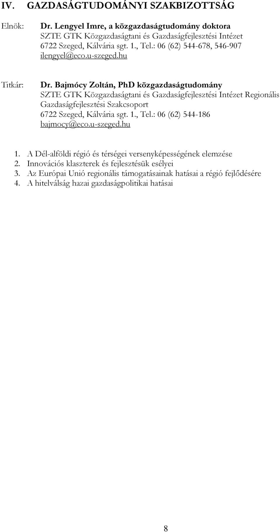 Bajmócy Zoltán, PhD közgazdaságtudomány SZTE GTK Közgazdaságtani és Gazdaságfejlesztési Intézet Regionális Gazdaságfejlesztési Szakcsoport 6722 Szeged, Kálvária sgt. 1.