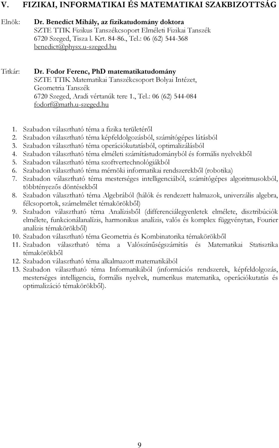 : 06 (62) 544-084 fodorf@math.u-szeged.hu 1. Szabadon választható téma a fizika területéről 2. Szabadon választható téma képfeldolgozásból, számítógépes látásból 3.