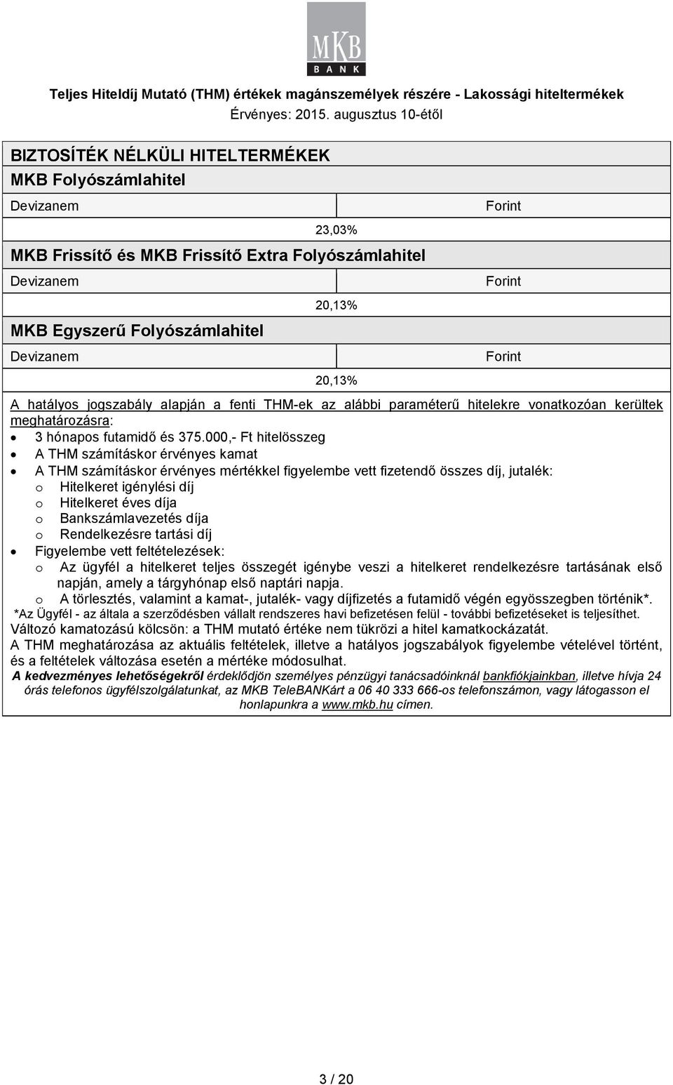 000,- Ft hitelösszeg A THM számításkor érvényes kamat A THM számításkor érvényes mértékkel figyelembe vett fizetendő összes díj, jutalék: o Hitelkeret igénylési díj o Hitelkeret éves díja o