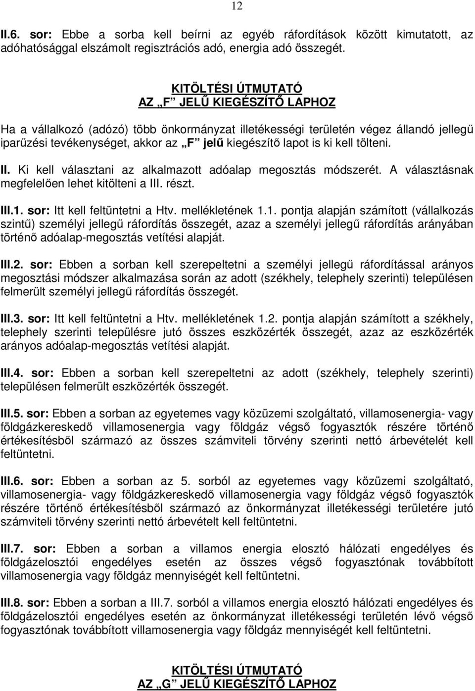 Ki kell választani az alkalmazott adóalap megosztás módszerét. A választásnak megfelelően lehet kitölteni a III. részt. III.1.