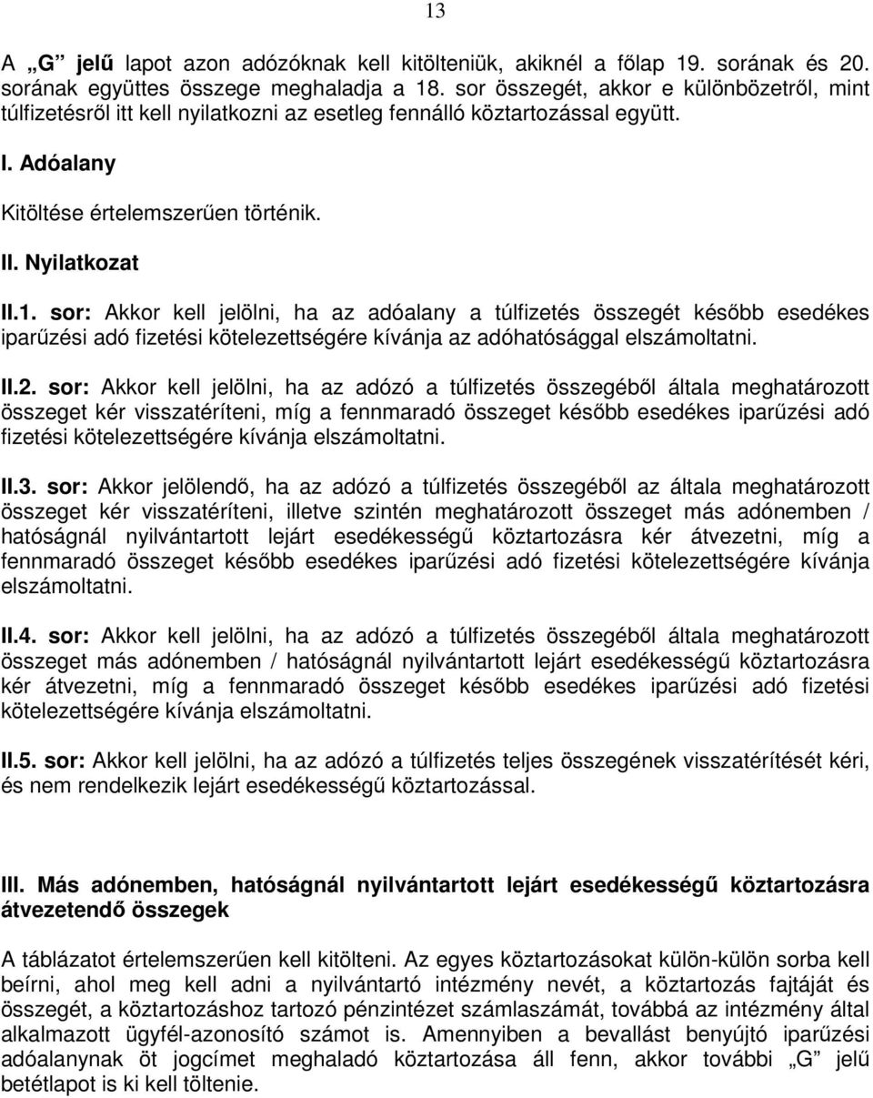 sor: Akkor kell jelölni, ha az adóalany a túlfizetés összegét később esedékes iparűzési adó fizetési kötelezettségére kívánja az adóhatósággal elszámoltatni. II.2.