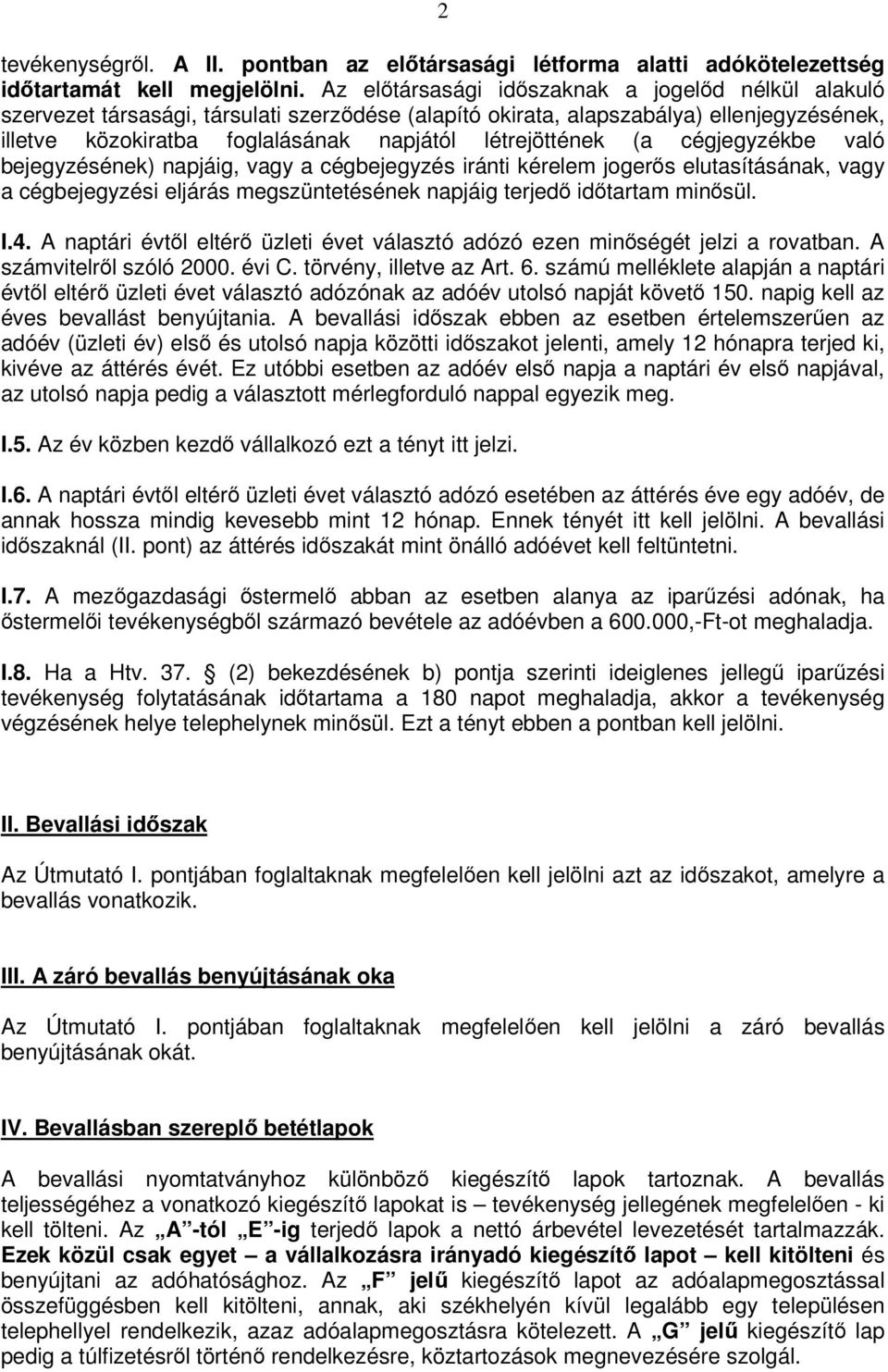 (a cégjegyzékbe való bejegyzésének) napjáig, vagy a cégbejegyzés iránti kérelem jogerős elutasításának, vagy a cégbejegyzési eljárás megszüntetésének napjáig terjedő időtartam minősül. I.4.