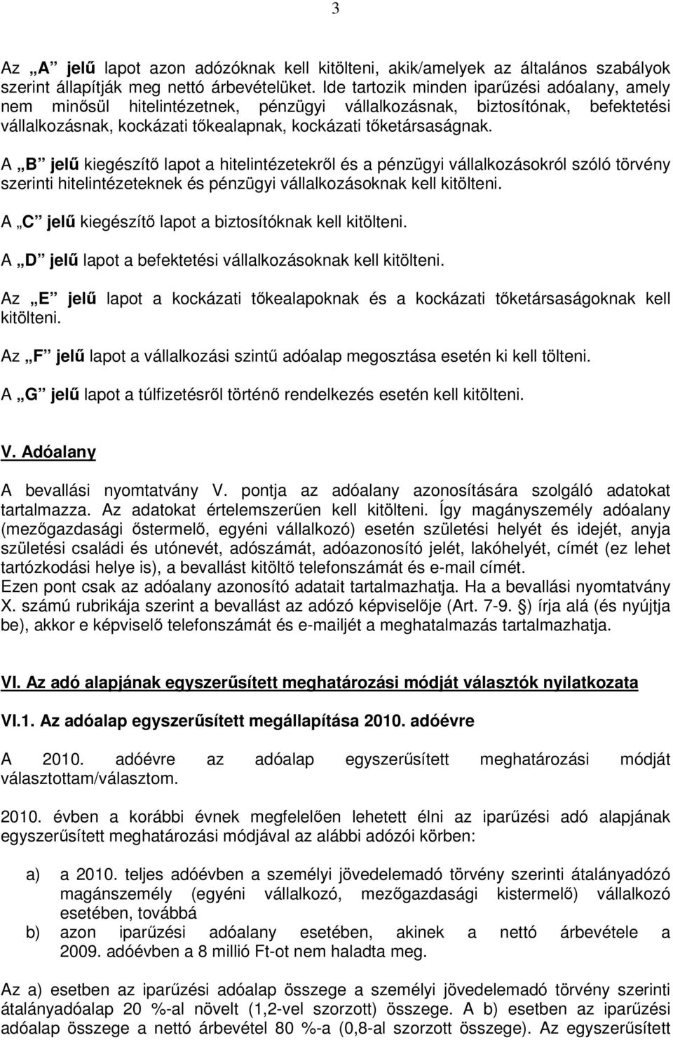 A B jelű kiegészítő lapot a hitelintézetekről és a pénzügyi vállalkozásokról szóló törvény szerinti hitelintézeteknek és pénzügyi vállalkozásoknak kell kitölteni.