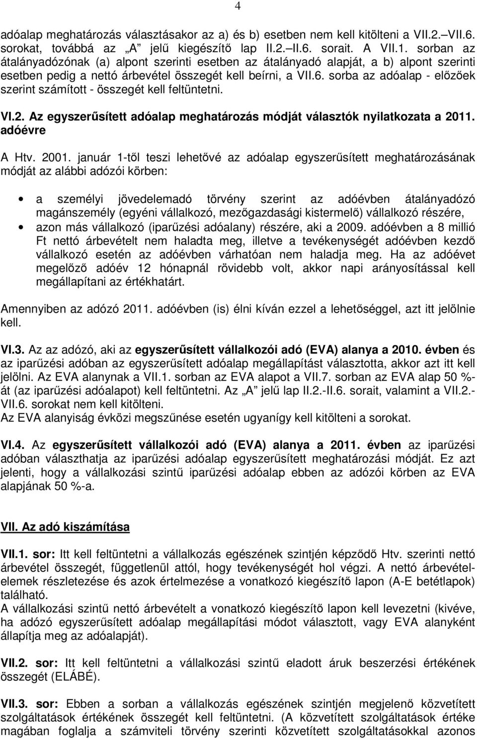 sorba az adóalap - előzőek szerint számított - összegét kell feltüntetni. VI.2. Az egyszerűsített adóalap meghatározás módját választók nyilatkozata a 2011. adóévre A Htv. 2001.