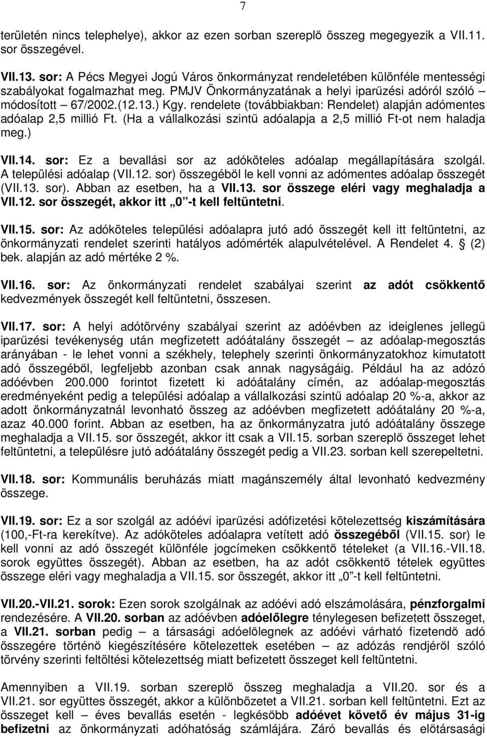 rendelete (továbbiakban: Rendelet) alapján adómentes adóalap 2,5 millió Ft. (Ha a vállalkozási szintű adóalapja a 2,5 millió Ft-ot nem haladja meg.) VII.14.