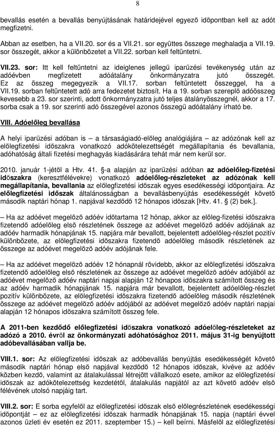 sor: Itt kell feltüntetni az ideiglenes jellegű iparűzési tevékenység után az adóévben megfizetett adóátalány önkormányzatra jutó összegét. Ez az összeg megegyezik a VII.17.