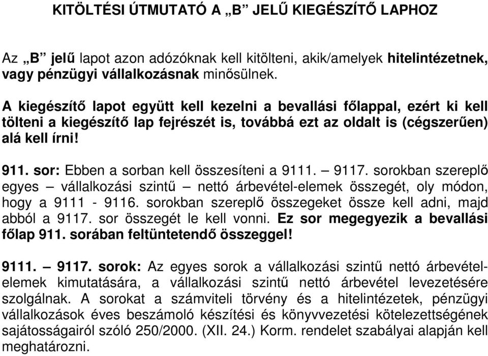 sor: Ebben a sorban kell összesíteni a 9111. 9117. sorokban szereplı egyes vállalkozási szintő nettó árbevétel-elemek összegét, oly módon, hogy a 9111-9116.