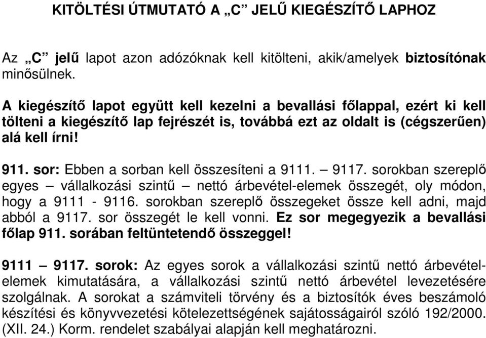 sor: Ebben a sorban kell összesíteni a 9111. 9117. sorokban szereplı egyes vállalkozási szintő nettó árbevétel-elemek összegét, oly módon, hogy a 9111-9116.