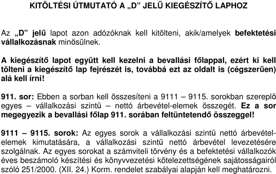 sor: Ebben a sorban kell összesíteni a 9111 9115. sorokban szereplı egyes vállalkozási szintő nettó árbevétel-elemek összegét. Ez a sor megegyezik a bevallási fılap 911.