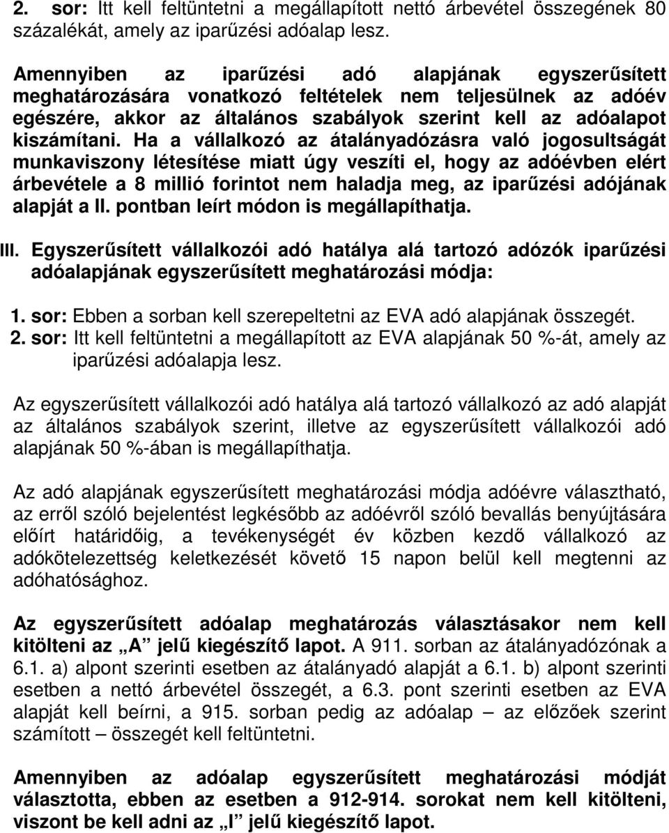 Ha a vállalkozó az átalányadózásra való jogosultságát munkaviszony létesítése miatt úgy veszíti el, hogy az adóévben elért árbevétele a 8 millió forintot nem haladja meg, az iparőzési adójának