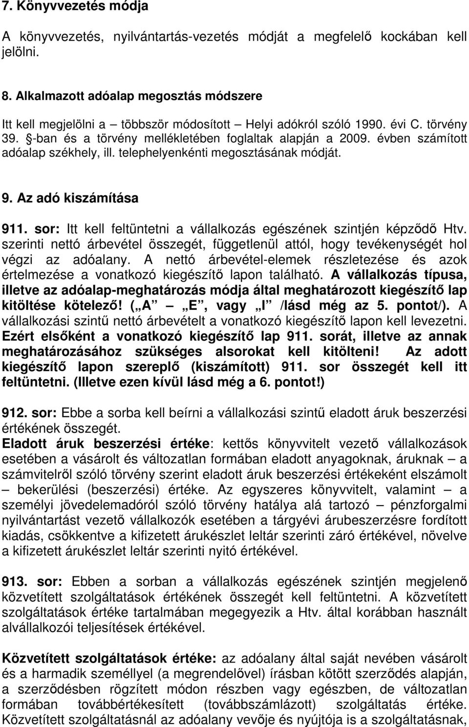 évben számított adóalap székhely, ill. telephelyenkénti megosztásának módját. 9. Az adó kiszámítása 911. sor: Itt kell feltüntetni a vállalkozás egészének szintjén képzıdı Htv.