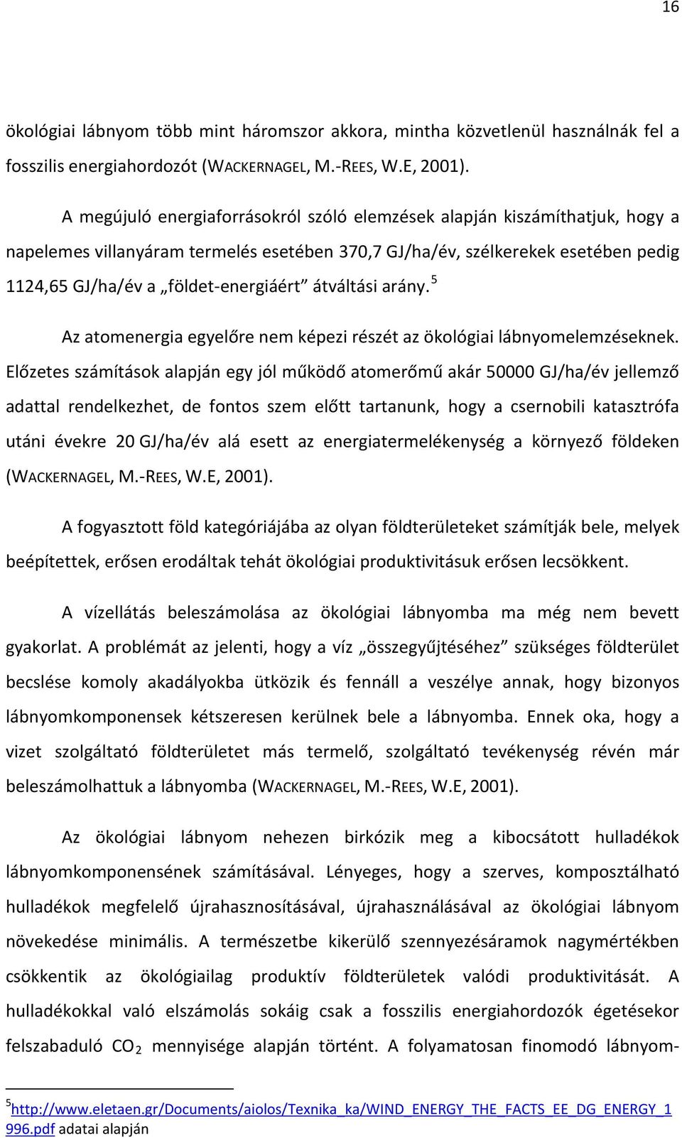 átváltási arány. 5 Az atomenergia egyelőre nem képezi részét az ökológiai lábnyomelemzéseknek.