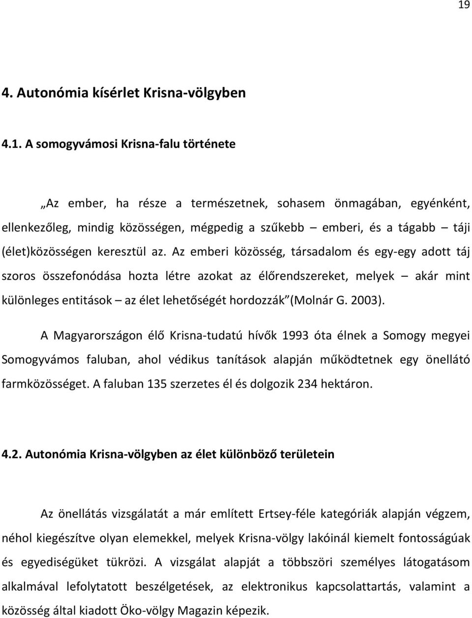 Az emberi közösség, társadalom és egy-egy adott táj szoros összefonódása hozta létre azokat az élőrendszereket, melyek akár mint különleges entitások az élet lehetőségét hordozzák (Molnár G. 2003).