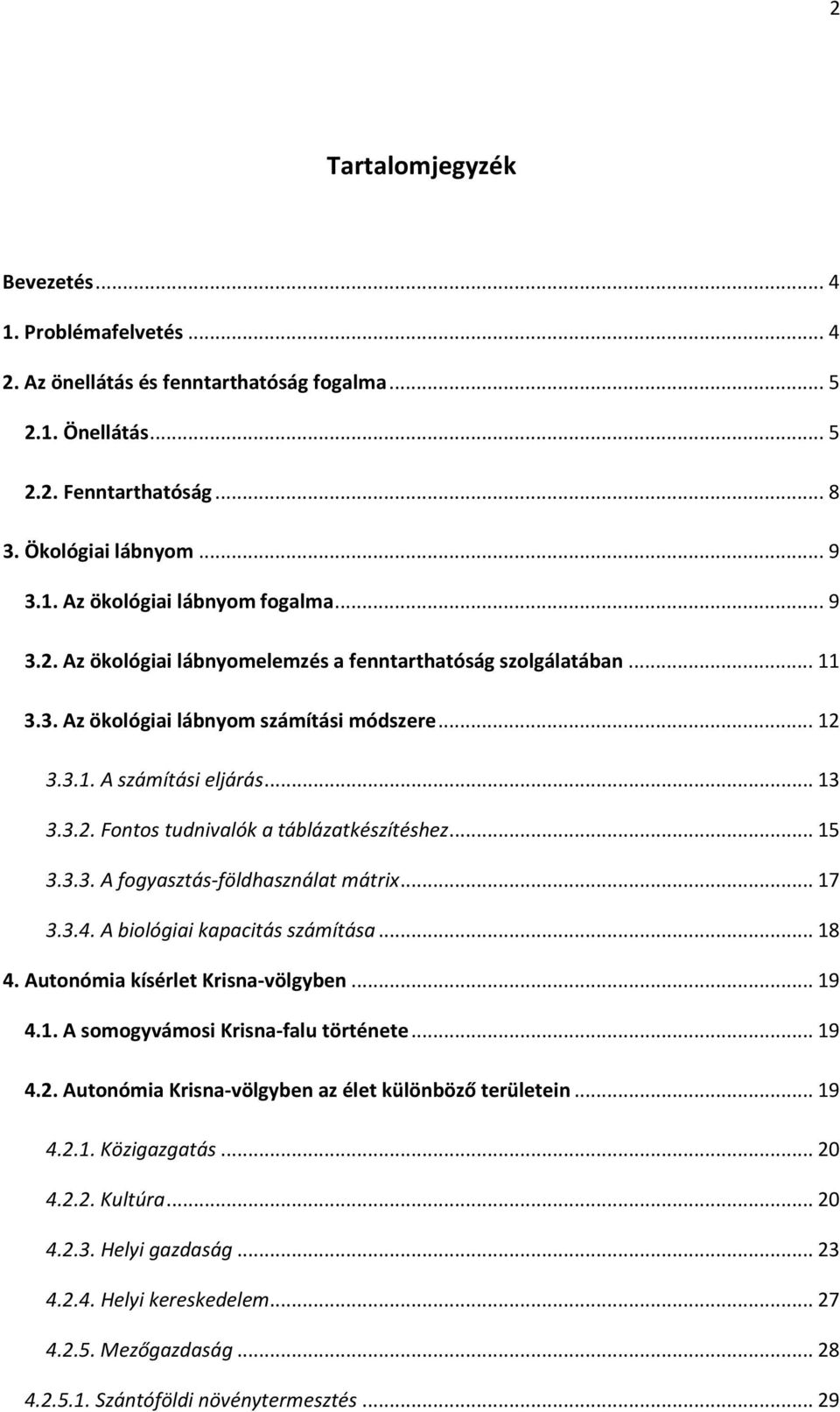 .. 15 3.3.3. A fogyasztás-földhasználat mátrix... 17 3.3.4. A biológiai kapacitás számítása... 18 4. Autonómia kísérlet Krisna-völgyben... 19 4.1. A somogyvámosi Krisna-falu története... 19 4.2.