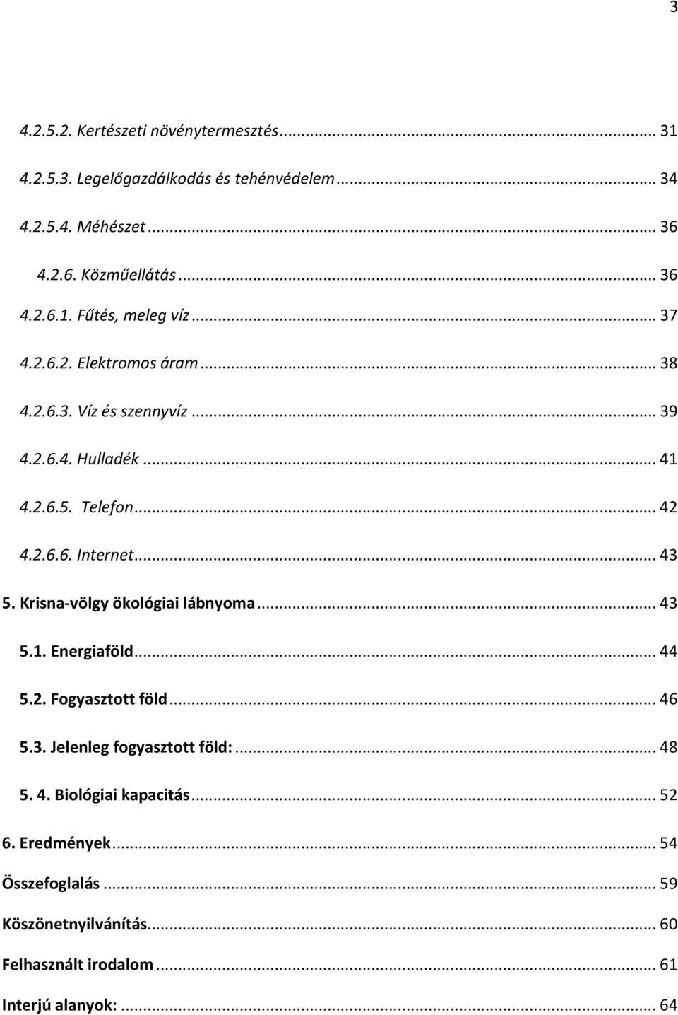 Krisna-völgy ökológiai lábnyoma... 43 5.1. Energiaföld... 44 5.2. Fogyasztott föld... 46 5.3. Jelenleg fogyasztott föld:... 48 5. 4. Biológiai kapacitás.