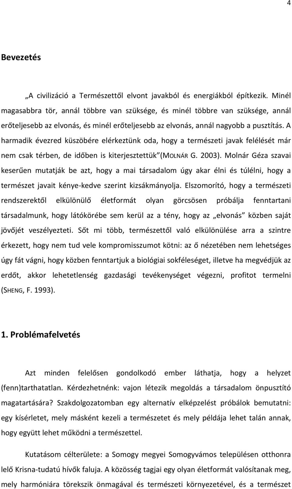 A harmadik évezred küszöbére elérkeztünk oda, hogy a természeti javak felélését már nem csak térben, de időben is kiterjesztettük (MOLNÁR G. 2003).