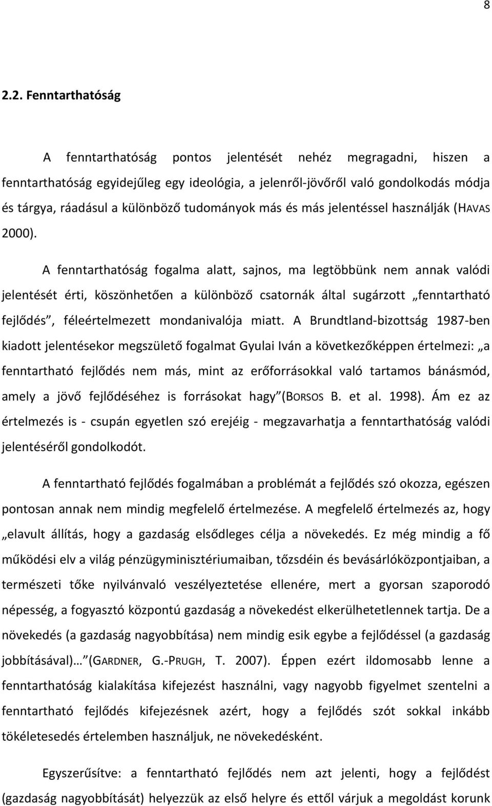 A fenntarthatóság fogalma alatt, sajnos, ma legtöbbünk nem annak valódi jelentését érti, köszönhetően a különböző csatornák által sugárzott fenntartható fejlődés, féleértelmezett mondanivalója miatt.