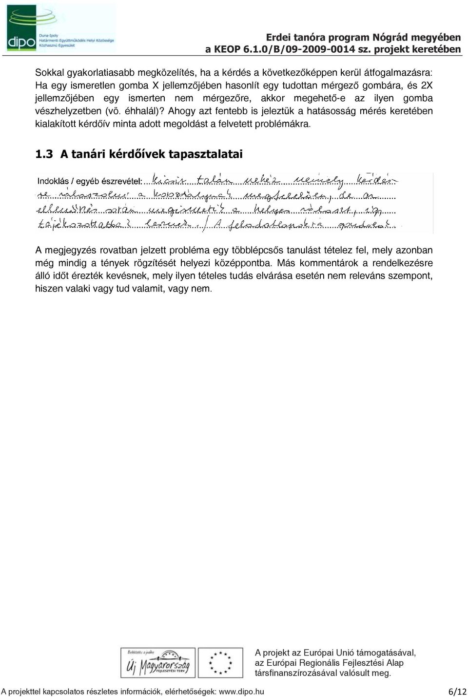 Ahogy azt fentebb is jeleztük a hatásosság mérés keretében kialakított kérdőív minta adott megoldást a felvetett problémákra. 1.