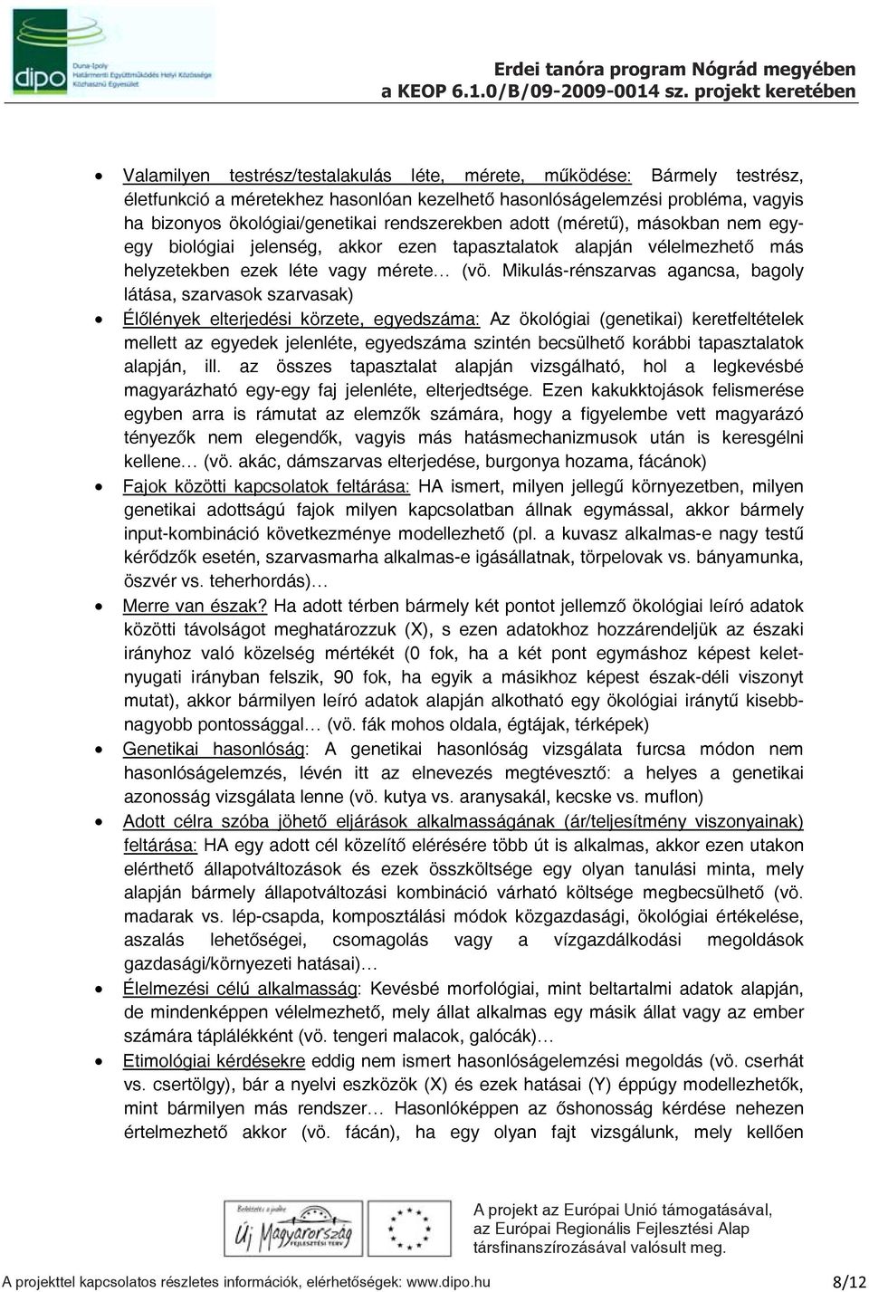 Mikulás-rénszarvas agancsa, bagoly látása, szarvasok szarvasak) Élőlények elterjedési körzete, egyedszáma: Az ökológiai (genetikai) keretfeltételek mellett az egyedek jelenléte, egyedszáma szintén