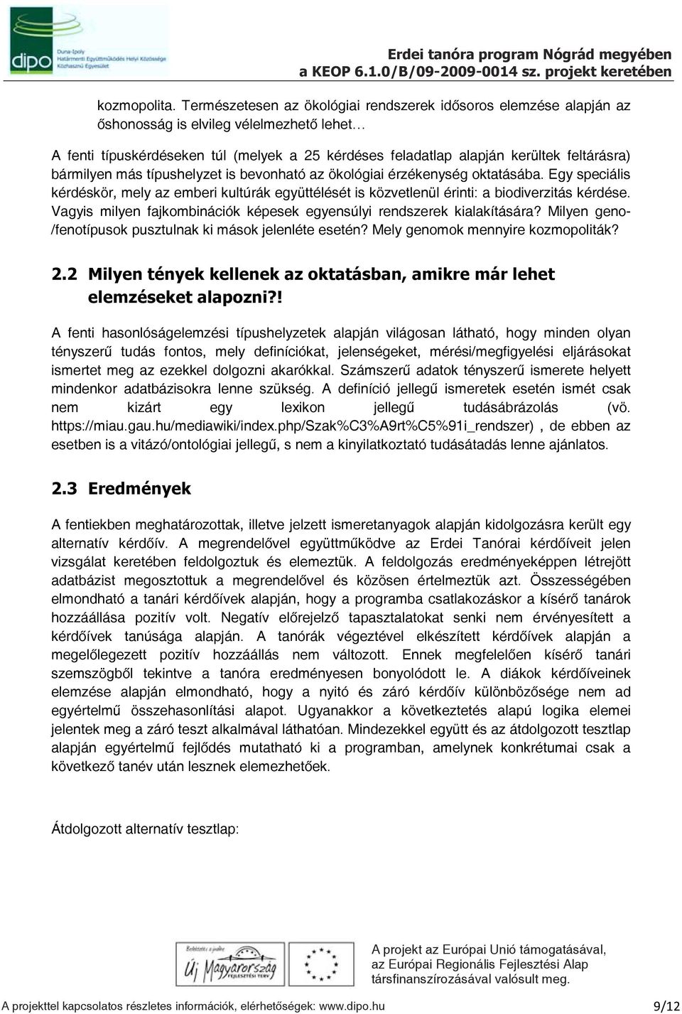 bármilyen más típushelyzet is bevonható az ökológiai érzékenység oktatásába. Egy speciális kérdéskör, mely az emberi kultúrák együttélését is közvetlenül érinti: a biodiverzitás kérdése.