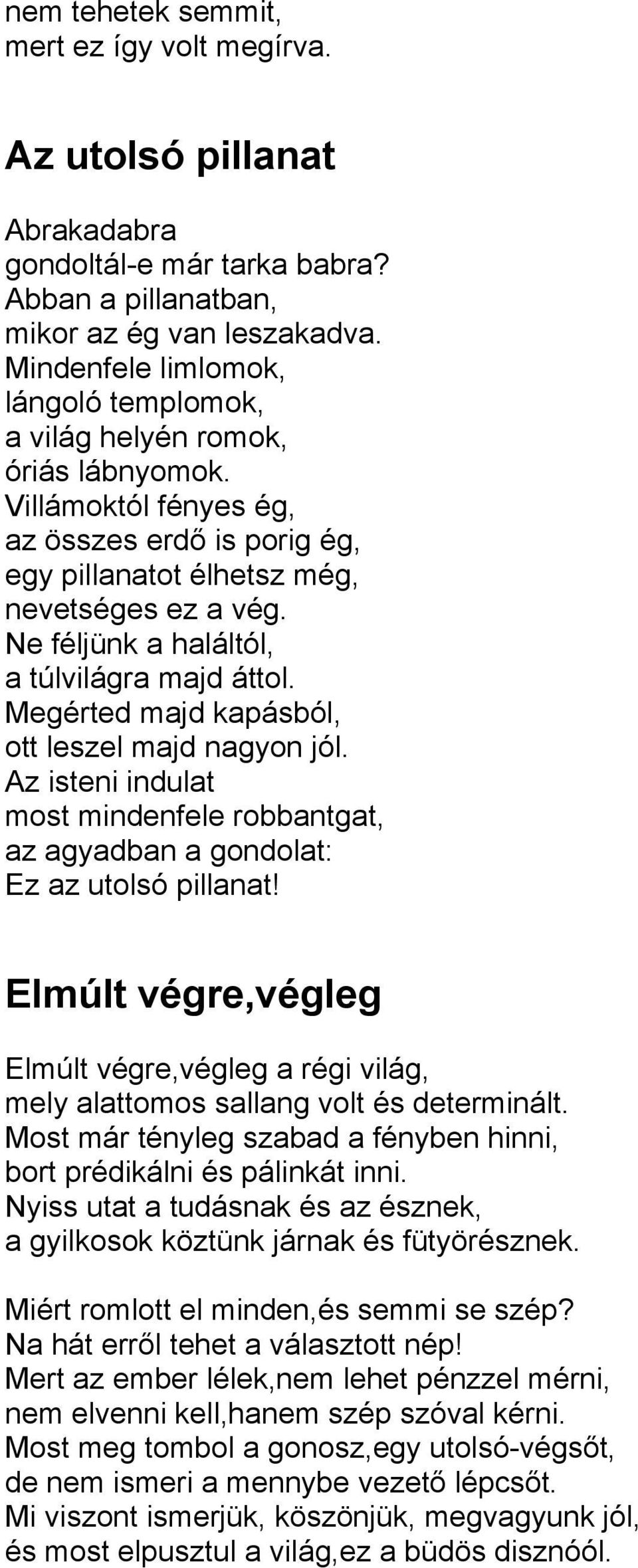 Ne féljünk a haláltól, a túlvilágra majd áttol. Megérted majd kapásból, ott leszel majd nagyon jól. Az isteni indulat most mindenfele robbantgat, az agyadban a gondolat: Ez az utolsó pillanat!