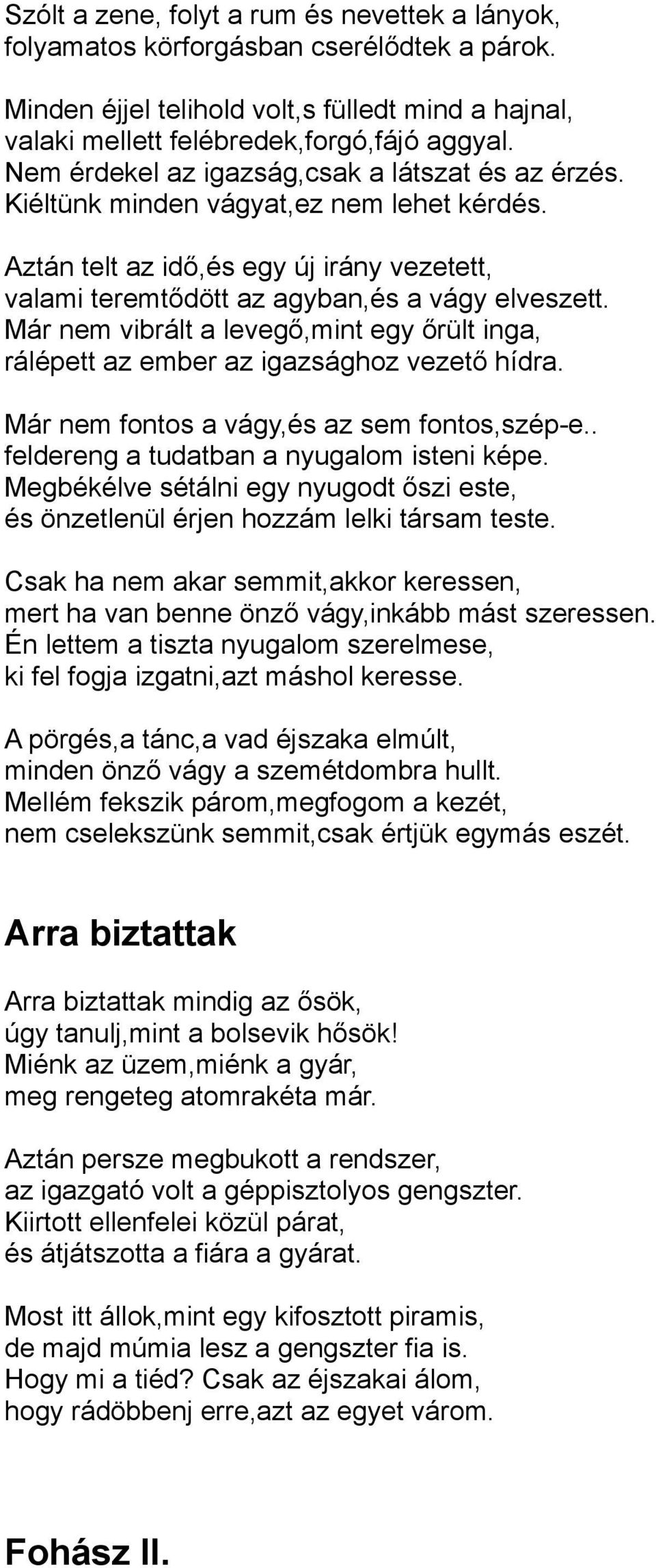 Már nem vibrált a levegő,mint egy őrült inga, rálépett az ember az igazsághoz vezető hídra. Már nem fontos a vágy,és az sem fontos,szép-e.. feldereng a tudatban a nyugalom isteni képe.